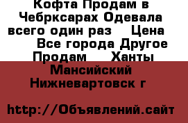 Кофта!Продам в Чебрксарах!Одевала всего один раз! › Цена ­ 100 - Все города Другое » Продам   . Ханты-Мансийский,Нижневартовск г.